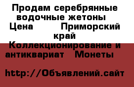 Продам серебрянные водочные жетоны › Цена ­ 50 - Приморский край Коллекционирование и антиквариат » Монеты   